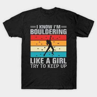 I Know I'm Bouldering Like A Girl Try To Keep Up T-Shirt